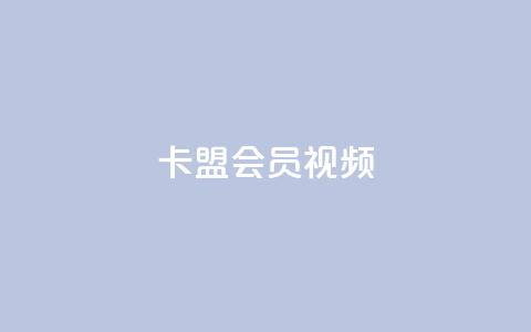 卡盟会员视频 - 如何购买卡盟会员视频？ 提供优质视频服务	，轻松购买卡盟会员视频~  第1张