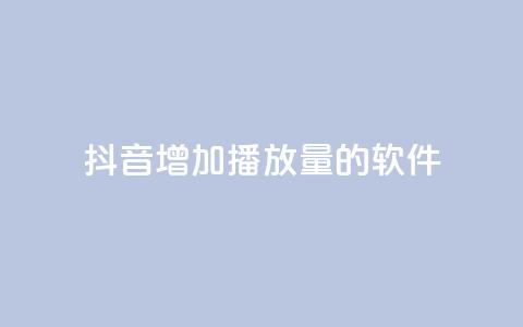 抖音增加播放量的软件 - 提升抖音视频播放量的有效工具推荐	。  第1张