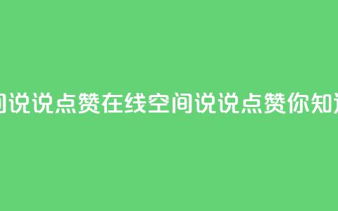 QQ空间说说点赞在线(QQ空间说说点赞你知道吗?)  第1张 QQ空间说说点赞在线(QQ空间说说点赞你知道吗?)  第1张