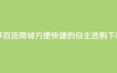 九梦百货商城方便快捷的自主选购  第1张 九梦百货商城方便快捷的自主选购  第1张