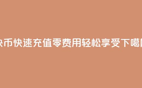 快币快速充值零费用轻松享受  第1张 快币快速充值零费用轻松享受  第1张
