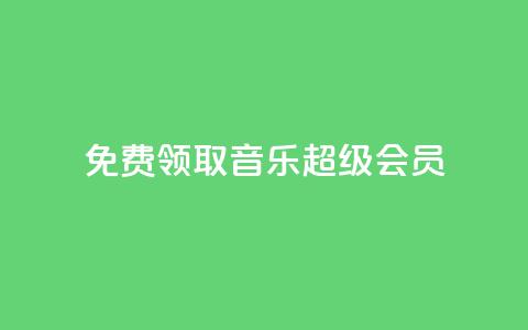 免费领取qq音乐超级会员-限时活动  第1张 免费领取qq音乐超级会员-限时活动  第1张