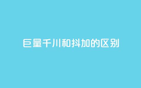 巨量千川和抖加的区别 - 巨量千川与抖加的主要区别解析!  第1张 巨量千川和抖加的区别 - 巨量千川与抖加的主要区别解析!  第1张