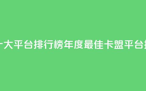 卡盟十大平台排行榜(2023年度最佳卡盟平台排行榜)  第1张 卡盟十大平台排行榜(2023年度最佳卡盟平台排行榜)  第1张
