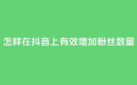 怎样在抖音上有效增加粉丝数量  第1张 怎样在抖音上有效增加粉丝数量  第1张