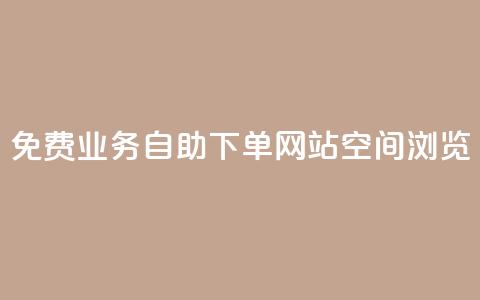 免费业务自助下单网站qq空间浏览 - 自助下单网站助您免费在QQ空间轻松推广!  第1张 免费业务自助下单网站qq空间浏览 - 自助下单网站助您免费在QQ空间轻松推广!  第1张