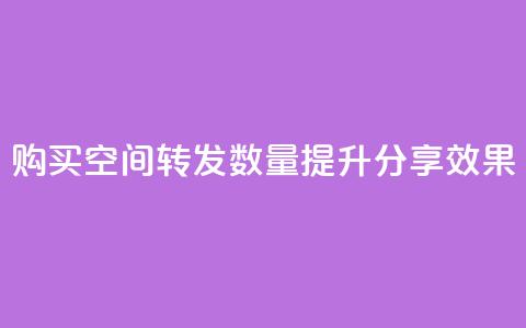 购买QQ空间转发数量	，提升分享效果  第1张