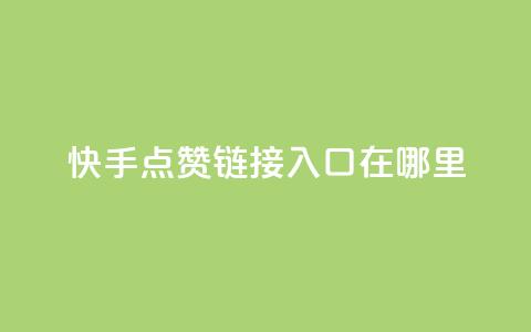 快手点赞链接入口在哪里,一元100抖音粉 - 快手点赞秒1000双击0.01元小白龙马山肥大地房产装修 dy24小时在线下单平台  第1张 快手点赞链接入口在哪里,一元100抖音粉 - 快手点赞秒1000双击0.01元小白龙马山肥大地房产装修 dy24小时在线下单平台  第1张