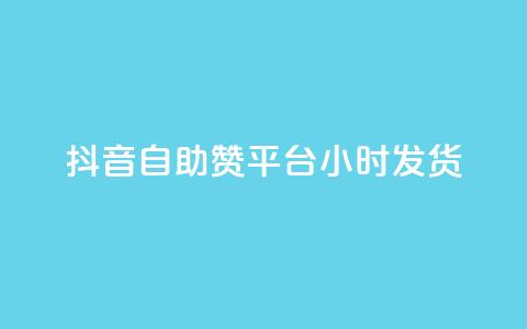 抖音自助赞平台24小时发货 - 24小时极速发货的抖音自助点赞平台揭秘!  第1张 抖音自助赞平台24小时发货 - 24小时极速发货的抖音自助点赞平台揭秘!  第1张