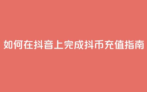 如何在抖音上完成抖币充值指南  第1张 如何在抖音上完成抖币充值指南  第1张