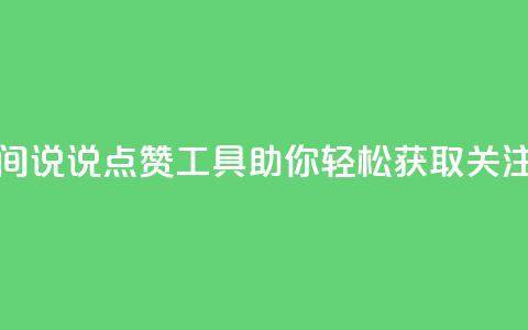 全新QQ空间说说点赞工具助你轻松获取关注  第1张 全新QQ空间说说点赞工具助你轻松获取关注  第1张