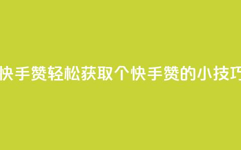 一分钱100快手赞(轻松获取100个快手赞的小技巧)  第1张 一分钱100快手赞(轻松获取100个快手赞的小技巧)  第1张