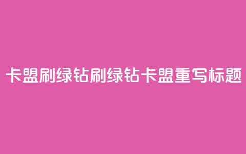 卡盟刷绿钻(刷绿钻卡盟重写标题)  第1张 卡盟刷绿钻(刷绿钻卡盟重写标题)  第1张