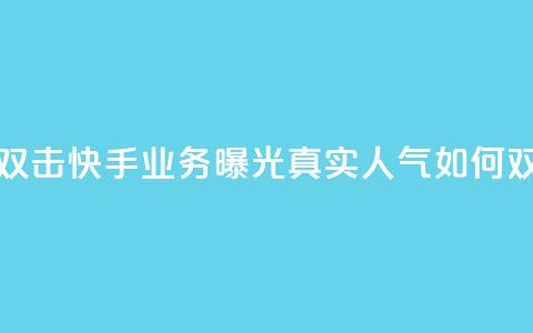 快手业务真人双击 - 快手业务曝光:真实人气如何双倍增长~  第1张 快手业务真人双击 - 快手业务曝光:真实人气如何双倍增长~  第1张