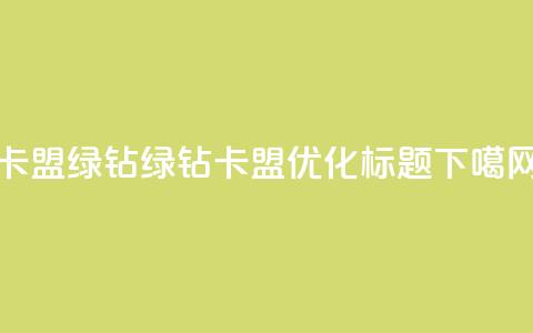 卡盟qq绿钻 - QQ绿钻卡盟优化SEO标题!  第1张 卡盟qq绿钻 - QQ绿钻卡盟优化SEO标题!  第1张