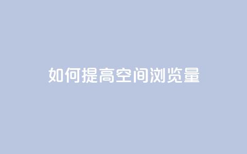 如何提高QQ空间浏览量  第1张 如何提高QQ空间浏览量  第1张