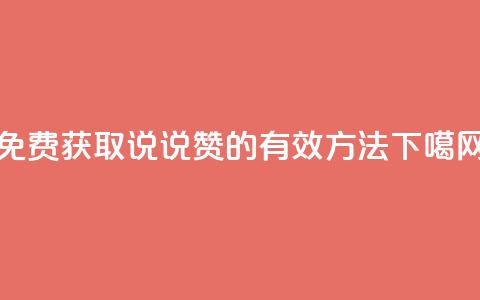 免费获取QQ说说赞的有效方法  第1张 免费获取QQ说说赞的有效方法  第1张