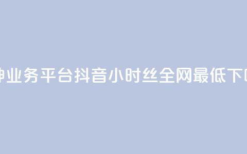 雷神QQ业务平台 - 抖音24小时丝全网最低  第1张 雷神QQ业务平台 - 抖音24小时丝全网最低  第1张