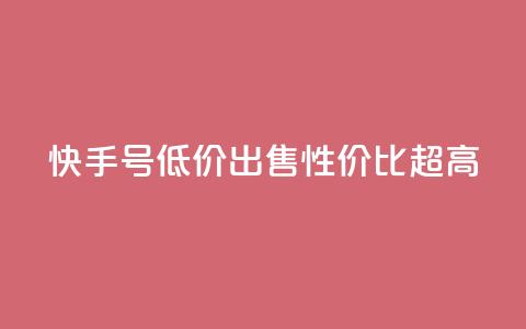 快手号低价出售，性价比超高  第1张