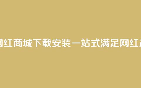 网红商城app下载安装 - 网红商城App下载安装，一站式满足网红产品购物需求！~  第1张