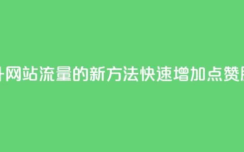 提升网站流量的新方法:快速增加QQ点赞服务  第1张 提升网站流量的新方法:快速增加QQ点赞服务  第1张