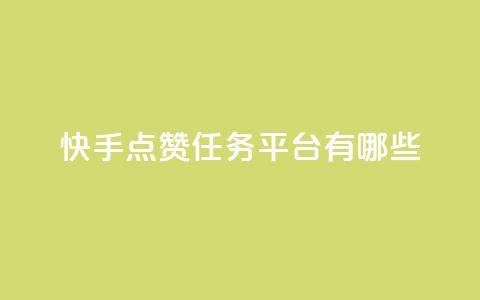 快手点赞任务平台有哪些 - 快手点赞任务平台大揭秘!  第1张 快手点赞任务平台有哪些 - 快手点赞任务平台大揭秘!  第1张