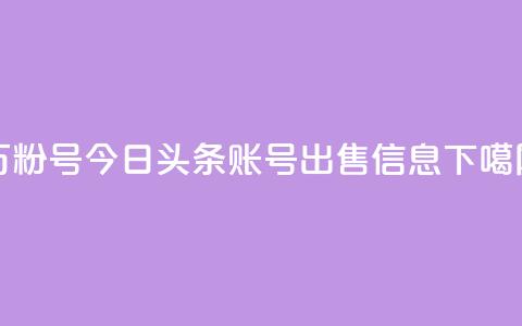 dy万粉号 - 今日头条账号出售信息  第1张 dy万粉号 - 今日头条账号出售信息  第1张