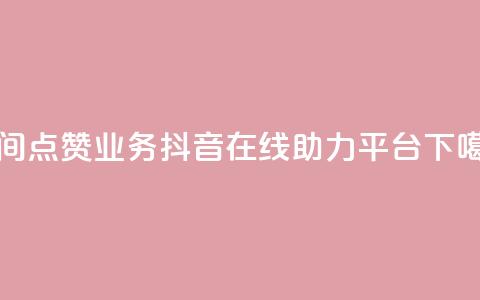 qq空间点赞业务 - 抖音在线助力平台  第1张 qq空间点赞业务 - 抖音在线助力平台  第1张