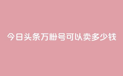 今日头条万粉号可以卖多少钱,买快手号便宜 - 拼多多现金助力群免费群 拼多多兑换卡之后还有啥  第1张 今日头条万粉号可以卖多少钱,买快手号便宜 - 拼多多现金助力群免费群 拼多多兑换卡之后还有啥  第1张