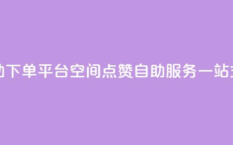 qq空间点赞自助下单平台 - qq空间点赞自助服务一站式平台~  第1张 qq空间点赞自助下单平台 - qq空间点赞自助服务一站式平台~  第1张