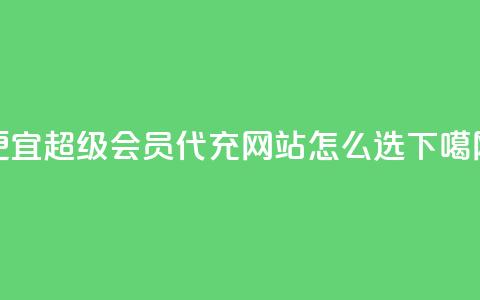 便宜QQ超级会员代充网站怎么选?  第1张 便宜QQ超级会员代充网站怎么选?  第1张