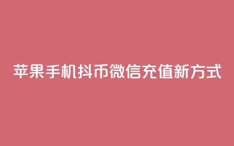 苹果手机抖币微信充值新方式  第1张 苹果手机抖币微信充值新方式  第1张