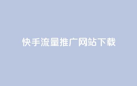 快手流量推广网站下载 - 快手流量提升网站客户端下载攻略!  第1张 快手流量推广网站下载 - 快手流量提升网站客户端下载攻略!  第1张