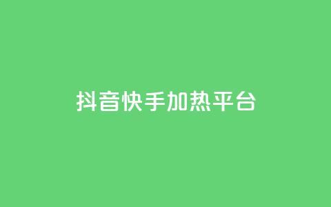 抖音快手加热平台 - 抖音与快手:如何提升内容热度与平台影响力!  第1张 抖音快手加热平台 - 抖音与快手:如何提升内容热度与平台影响力!  第1张