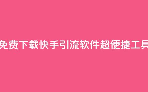 免费下载快手引流软件:超便捷工具  第1张 免费下载快手引流软件:超便捷工具  第1张