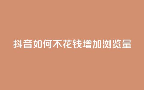 抖音如何不花钱增加浏览量 - 空间秒赞怎么设置  第1张 抖音如何不花钱增加浏览量 - 空间秒赞怎么设置  第1张