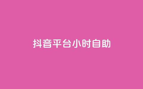 抖音平台24小时自助 - 抖音24小时自助平台：您的全天候娱乐与分享首选。  第1张