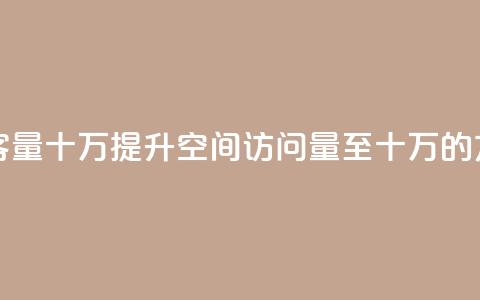 刷qq空间访客量十万 - 提升QQ空间访问量至十万的方法!  第1张 刷qq空间访客量十万 - 提升QQ空间访问量至十万的方法!  第1张