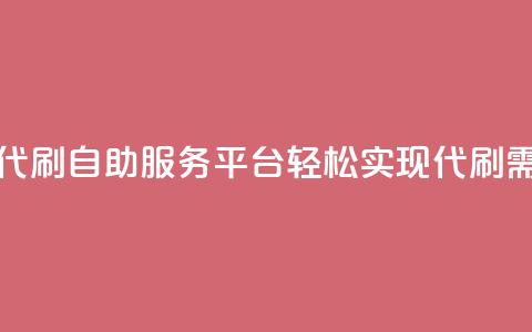 代刷自助代刷 - 自助服务平台轻松实现代刷需求!  第1张 代刷自助代刷 - 自助服务平台轻松实现代刷需求!  第1张