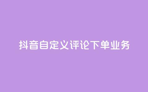 抖音自定义评论下单业务 - qq秒赞渠道  第1张 抖音自定义评论下单业务 - qq秒赞渠道  第1张