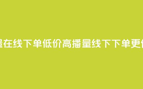 低价播放量在线下单(低价高播量	，线下下单更便宜)  第1张