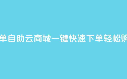 自助云商城快手下单 - 自助云商城一键快速下单，轻松购物省时省力~  第1张