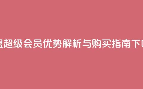 卡盟QQ超级会员优势解析与购买指南  第1张 卡盟QQ超级会员优势解析与购买指南  第1张