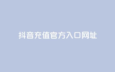 抖音充值官方入口网址 - 抖音充值官方入口网址安全查询~  第1张 抖音充值官方入口网址 - 抖音充值官方入口网址安全查询~  第1张