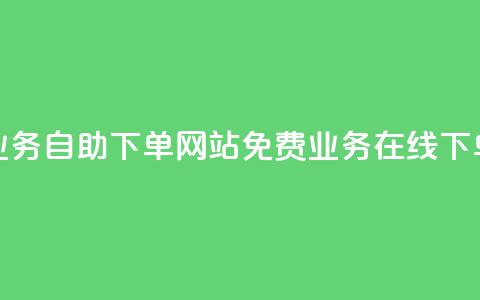 免费业务自助下单网站(免费业务在线下单平台)  第1张 免费业务自助下单网站(免费业务在线下单平台)  第1张
