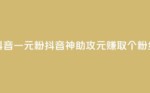 抖音一元1000粉(抖音神助攻:1元赚取1000个粉丝)  第1张 抖音一元1000粉(抖音神助攻:1元赚取1000个粉丝)  第1张