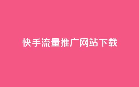 快手流量推广网站下载 - 快手流量提升技巧与下载指南~  第1张 快手流量推广网站下载 - 快手流量提升技巧与下载指南~  第1张