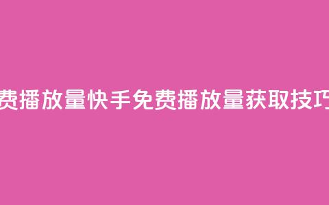 快手免费1000播放量(快手免费1000播放量获取技巧)  第1张 快手免费1000播放量(快手免费1000播放量获取技巧)  第1张
