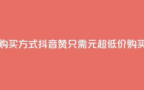 抖音1块100赞的购买方式(抖音100赞只需1元，超低价购买方式！)  第1张