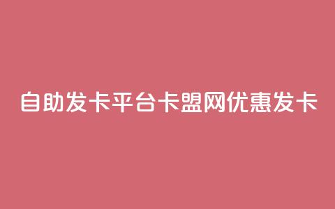 自助发卡平台——卡盟网优惠发卡  第1张 自助发卡平台——卡盟网优惠发卡  第1张